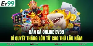 Bắn Cá Online EV99 - Bí Quyết Thắng Lớn Từ Cao Thủ Lâu Năm