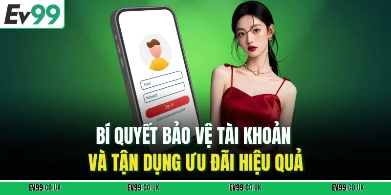 Bí quyết bảo vệ tài khoản và tận dụng ưu đãi hiệu quả