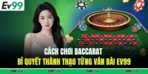Cách Chơi Baccarat – Bí Quyết Thành Thạo Từng Ván Bài EV99