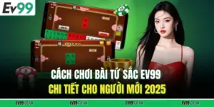 Cách Chơi Bài Tứ Sắc EV99 Chi Tiết Cho Người Mới 2025